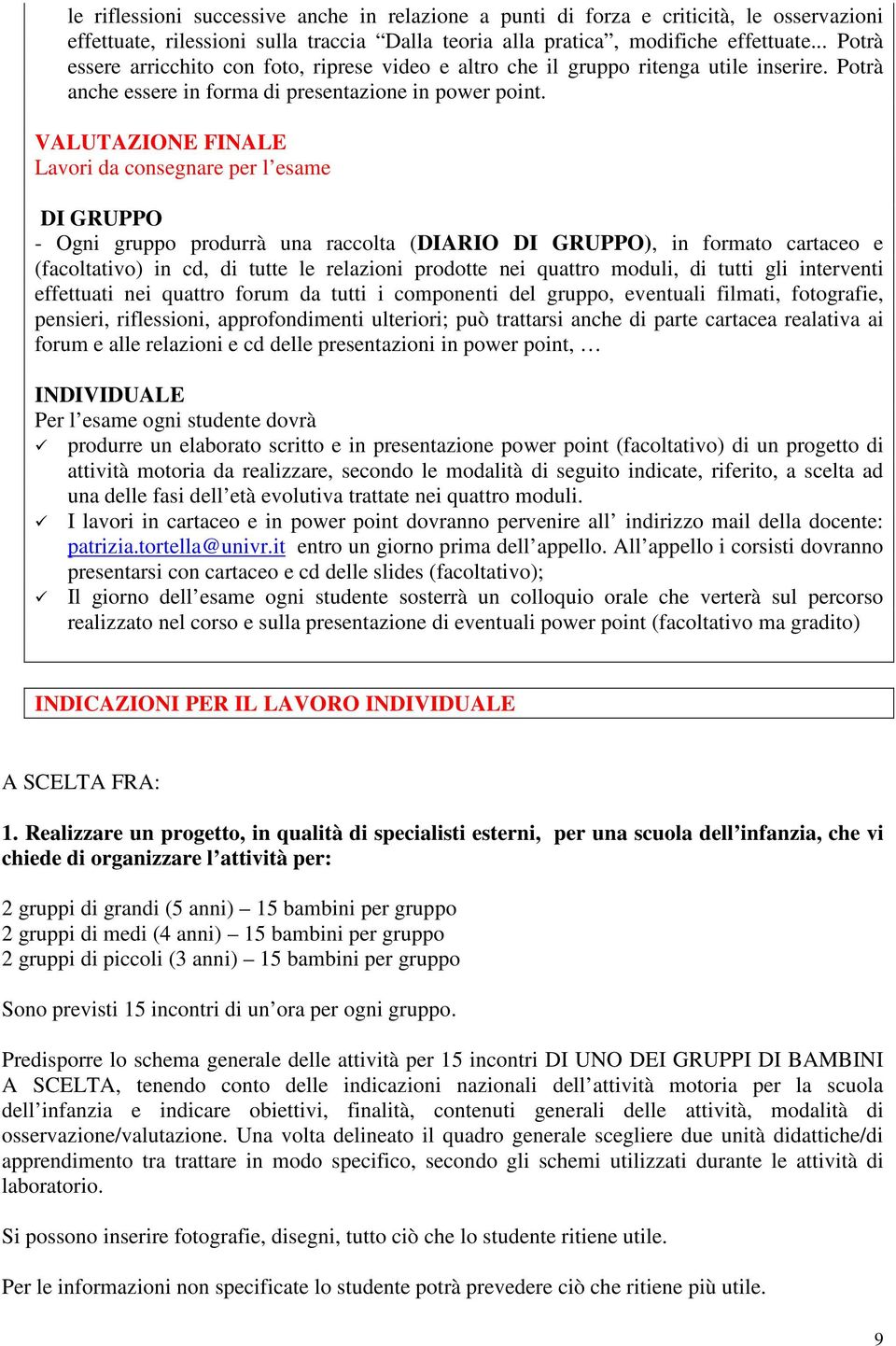 VALUTAZIONE FINALE Lavori da consegnare per l esame DI GRUPPO - Ogni gruppo produrrà una raccolta (DIARIO DI GRUPPO), in formato cartaceo e (facoltativo) in cd, di tutte le relazioni prodotte nei