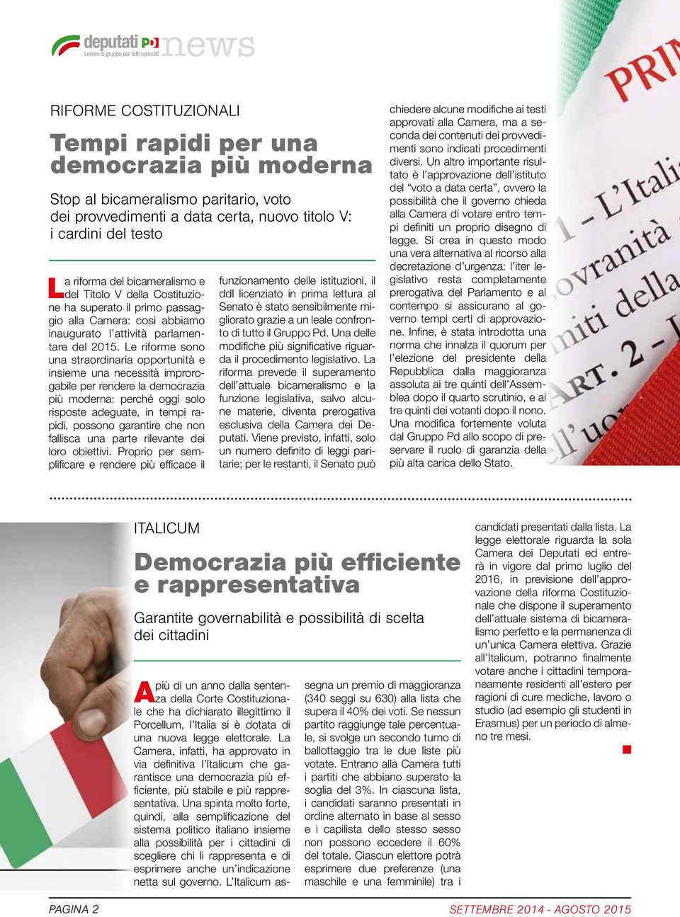 Le riforme sono una straordinaria opportunità e insieme una necessità improrogabile per rendere la democrazia più moderna: perché oggi solo risposte adeguate, in tempi rapidi, possono garantire che