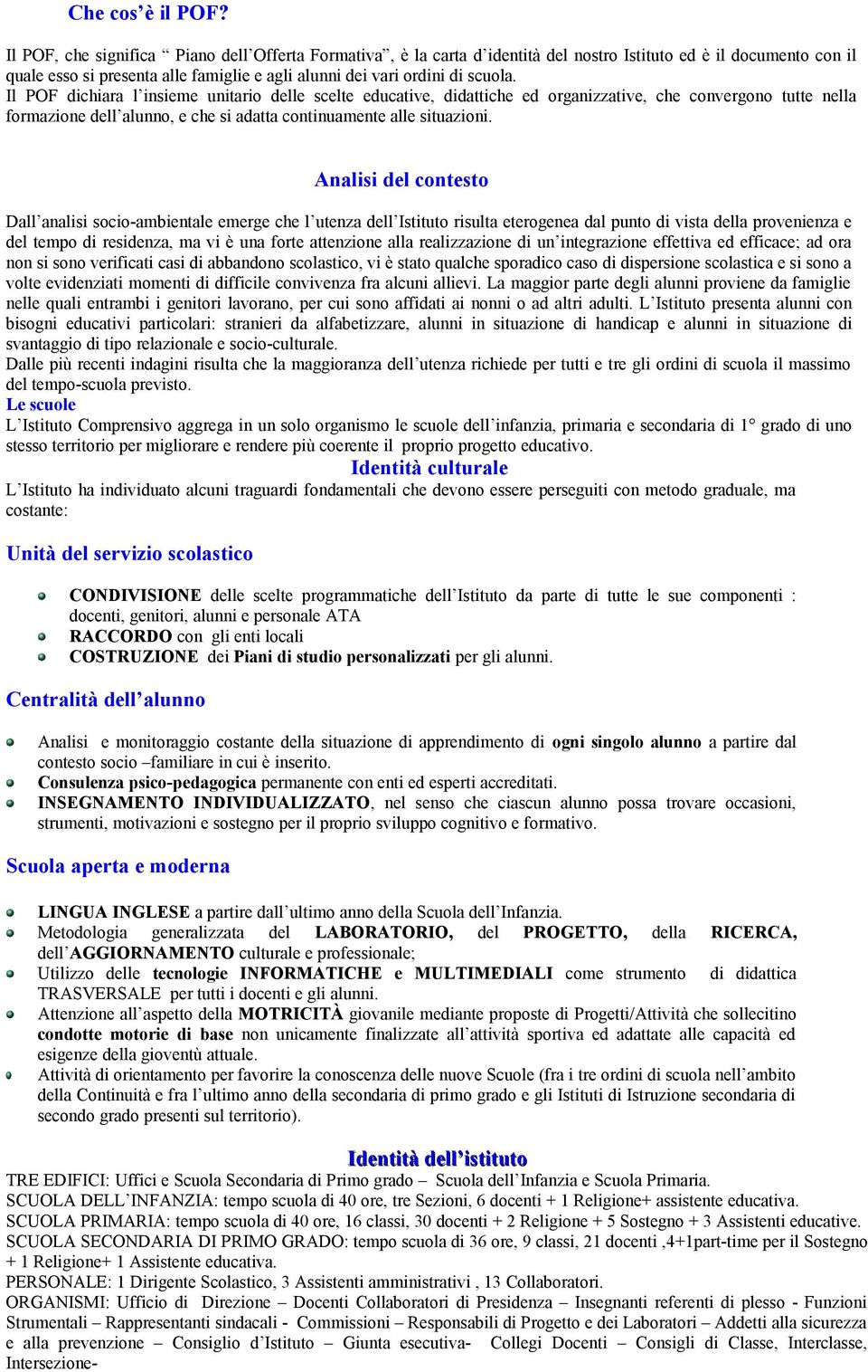 Il POF dichiara l insieme unitario delle scelte educative, didattiche ed organizzative, che convergono tutte nella formazione dell alunno, e che si adatta continuamente alle situazioni.