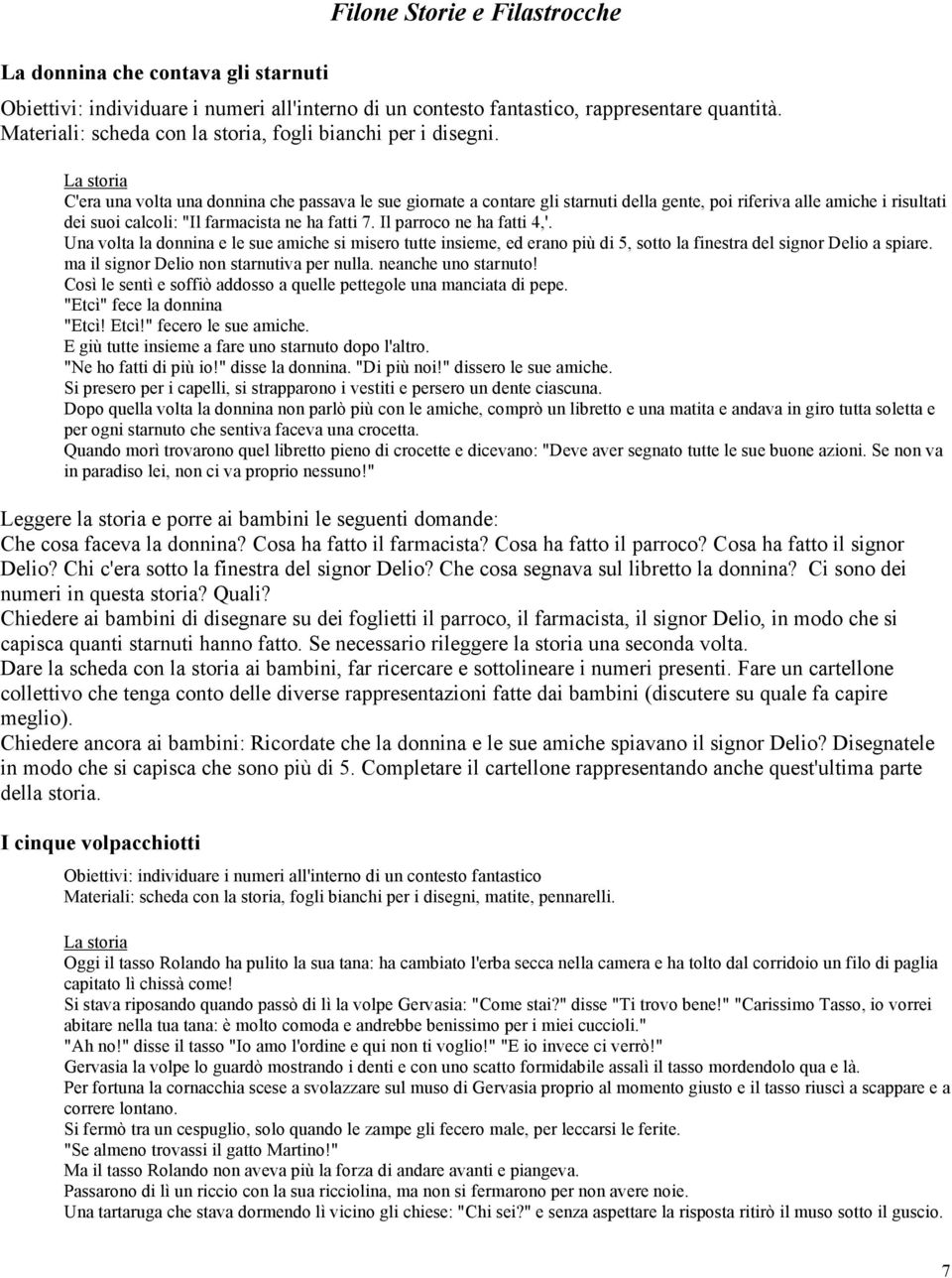 La storia C'era una volta una donnina che passava le sue giornate a contare gli starnuti della gente, poi riferiva alle amiche i risultati dei suoi calcoli: "Il farmacista ne ha fatti 7.