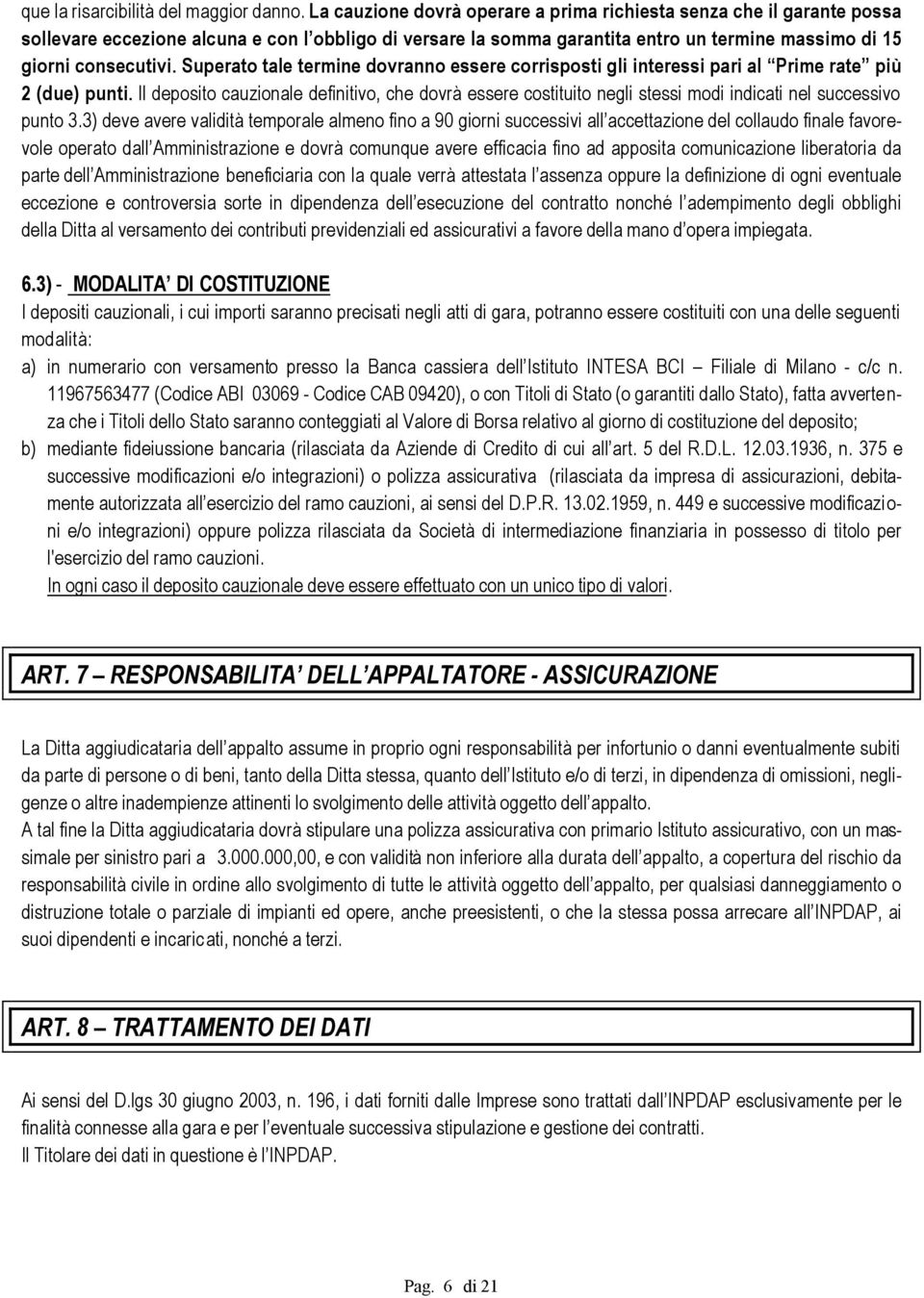 Superato tale termine dovranno essere corrisposti gli interessi pari al Prime rate più 2 (due) punti.