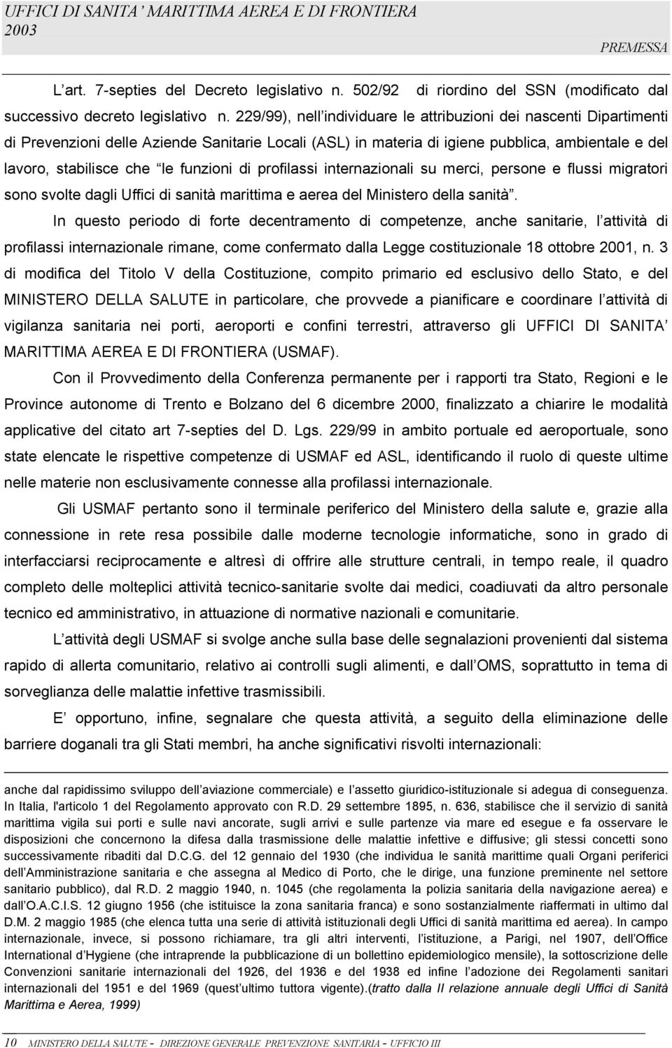 funzioni di profilassi internazionali su merci, persone e flussi migratori sono svolte dagli Uffici di sanità marittima e aerea del Ministero della sanità.