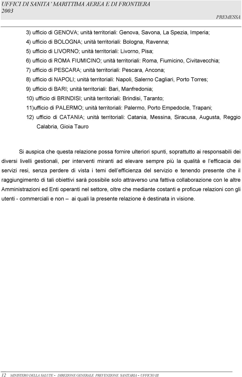 Salerno Cagliari, Porto Torres; 9) ufficio di BARI; unità territoriali: Bari, Manfredonia; 10) ufficio di BRINDISI; unità territoriali: Brindisi, Taranto; 11)ufficio di PALERMO; unità territoriali: