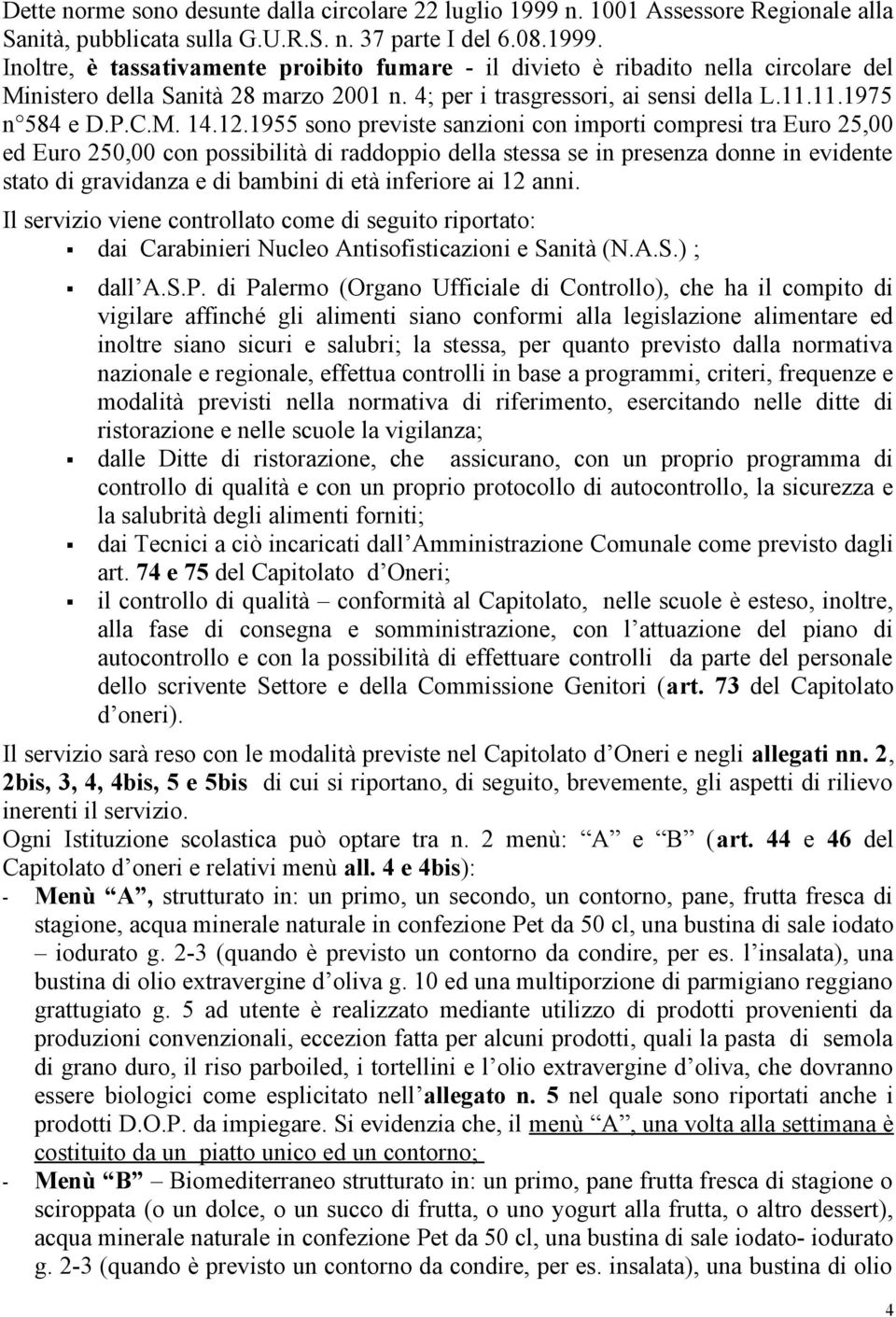 1955 sono previste sanzioni con importi compresi tra Euro 25,00 ed Euro 250,00 con possibilità di raddoppio della stessa se in presenza donne in evidente stato di gravidanza e di bambini di età