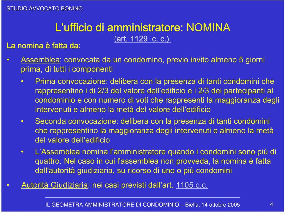 valore dell edificio e i 2/3 dei partecipanti al condominio e con numero di voti che rappresenti la maggioranza degli intervenuti e almeno la metà del valore dell edificio Seconda convocazione: