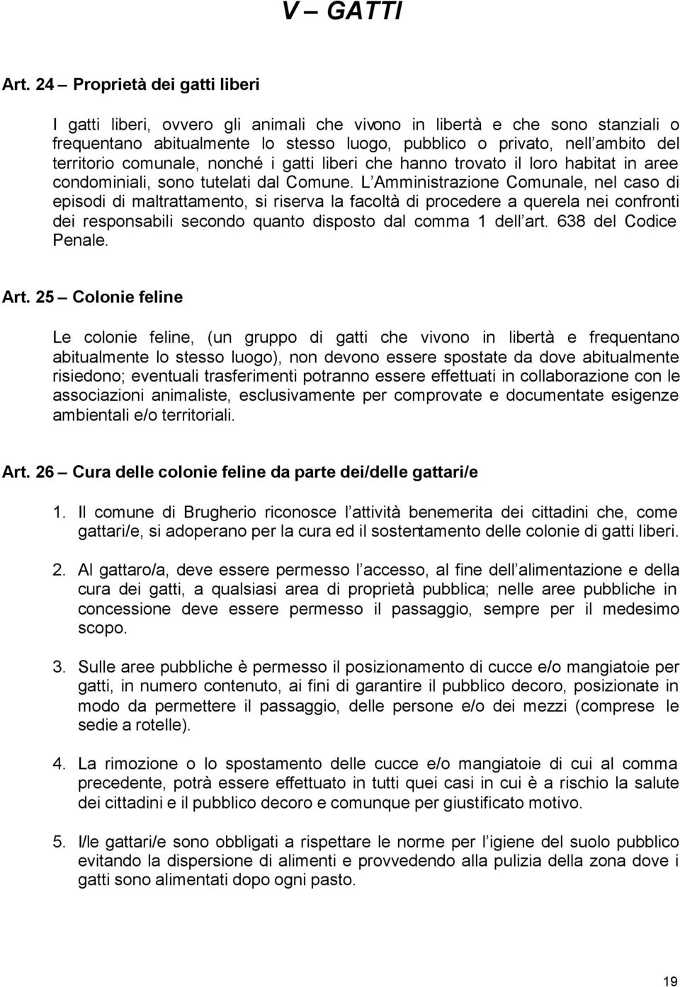 comunale, nonché i gatti liberi che hanno trovato il loro habitat in aree condominiali, sono tutelati dal Comune.