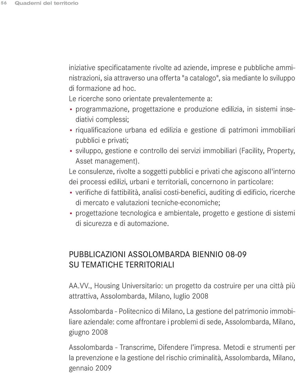 immobiliari pubblici e privati; sviluppo, gestione e controllo dei servizi immobiliari (Facility, Property, Asset management).