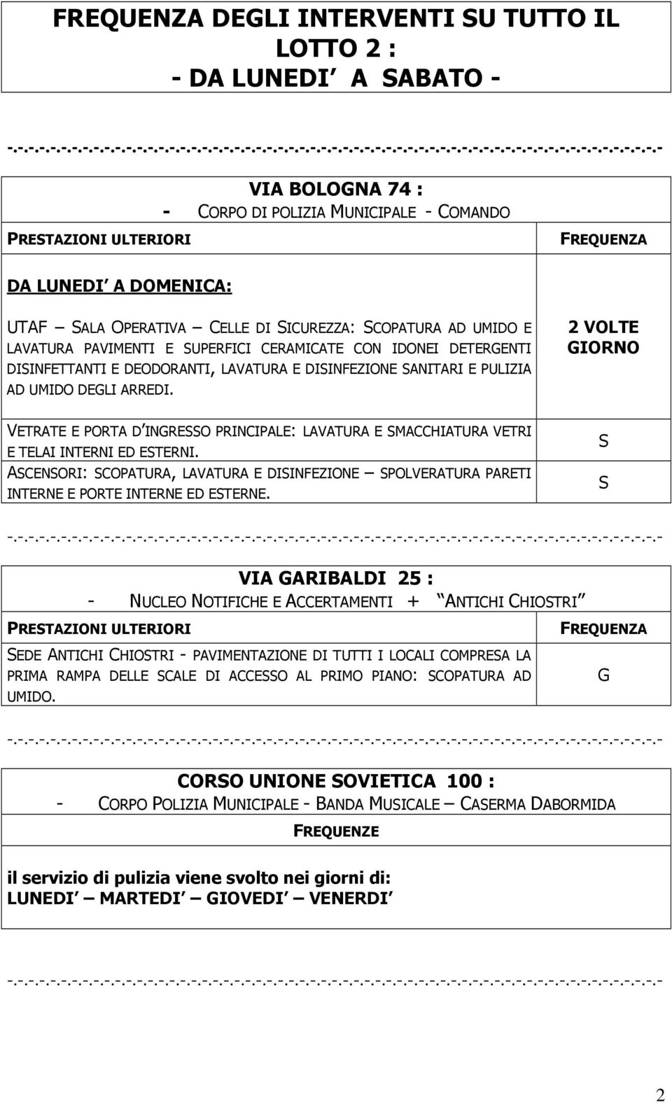 DEGLI ARREDI. 2 VOLTE GIORNO VETRATE E PORTA D INGRESSO PRINCIPALE: LAVATURA E SMACCHIATURA VETRI E TELAI INTERNI ED ESTERNI.