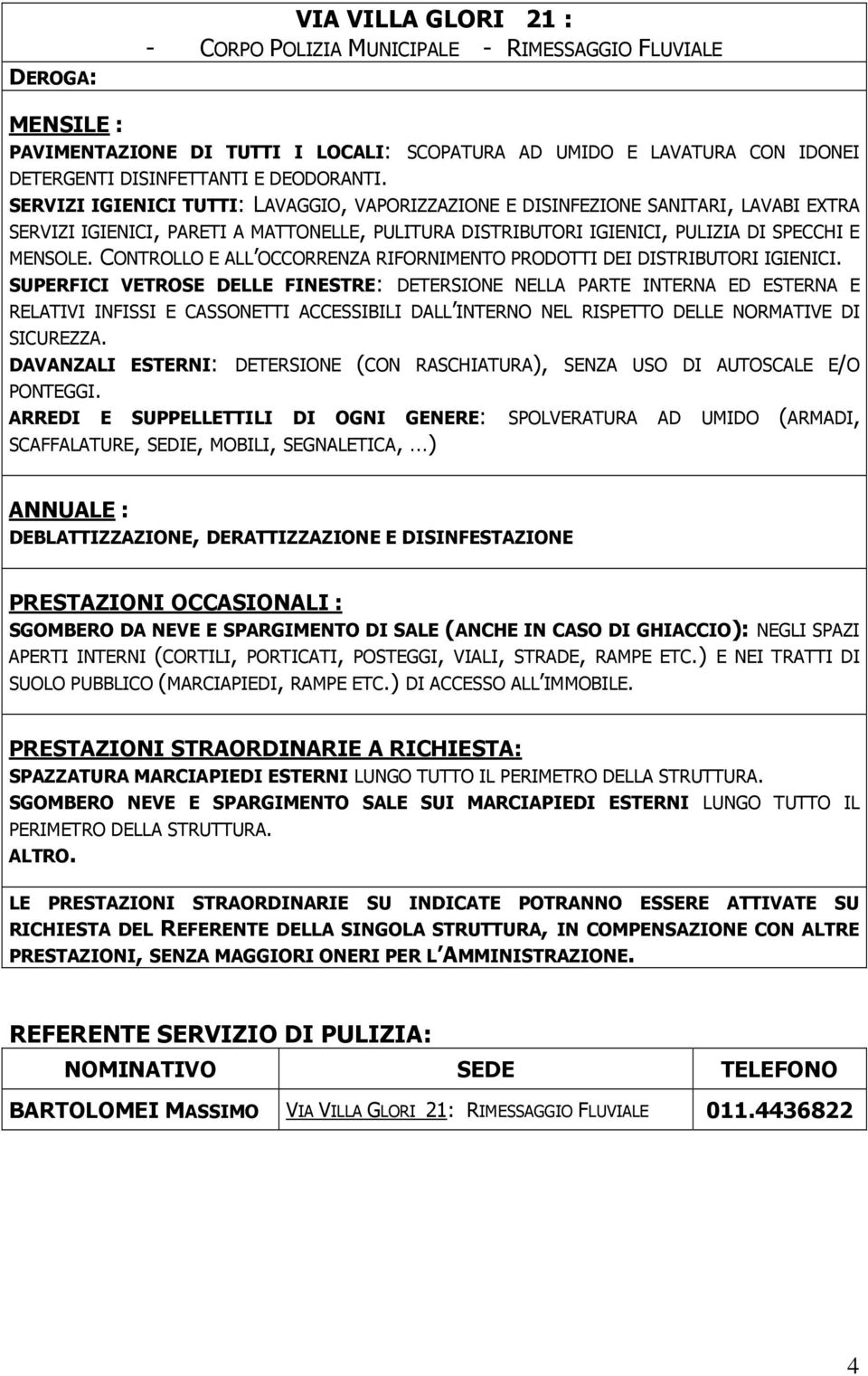 CONTROLLO E ALL OCCORRENZA RIFORNIMENTO PRODOTTI DEI DISTRIBUTORI IGIENICI.