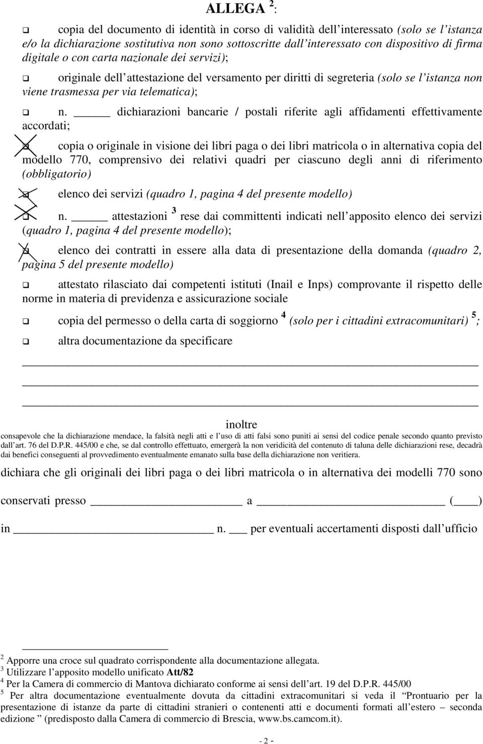 dichiarazioni bancarie / postali riferite agli affidamenti effettivamente accordati; copia o originale in visione dei libri paga o dei libri matricola o in alternativa copia del modello 770,