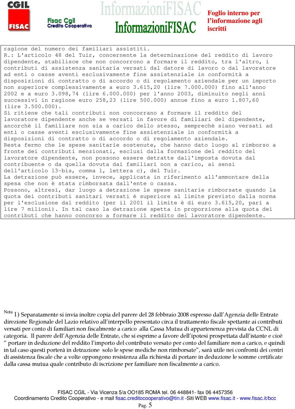 dal datore di lavoro o dal lavoratore ad enti o casse aventi esclusivamente fine assistenziale in conformità a disposizioni di contratto o di accordo o di regolamento aziendale per un importo non