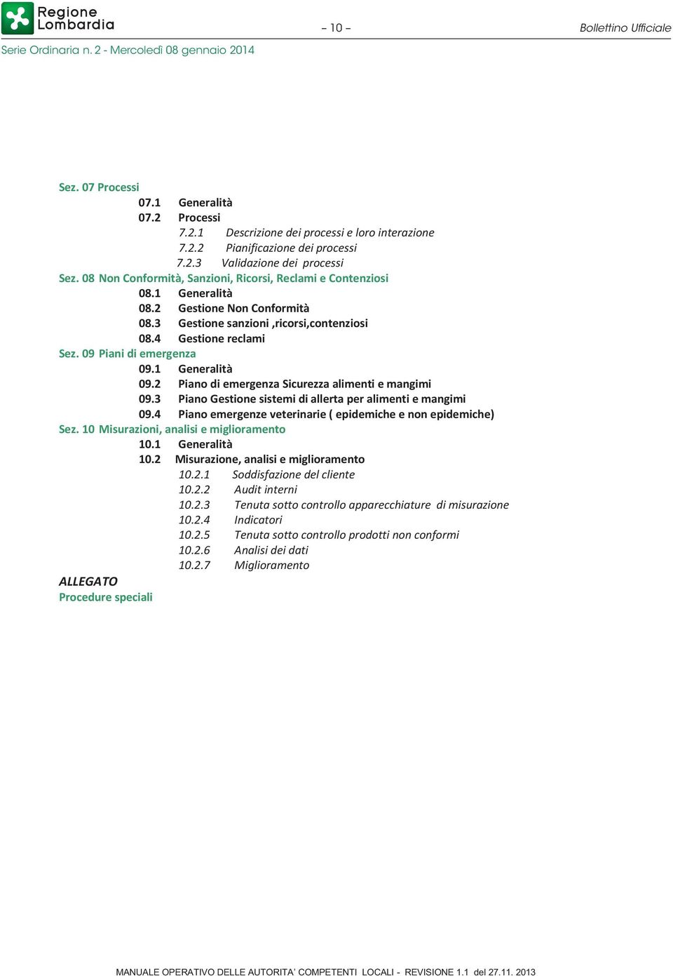 1 Generalità 09.2 Piano di emergenza Sicurezza alimenti e mangimi 09.3 Piano Gestione sistemi di allerta per alimenti e mangimi 09.4 Piano emergenze veterinarie ( epidemiche e non epidemiche) Sez.