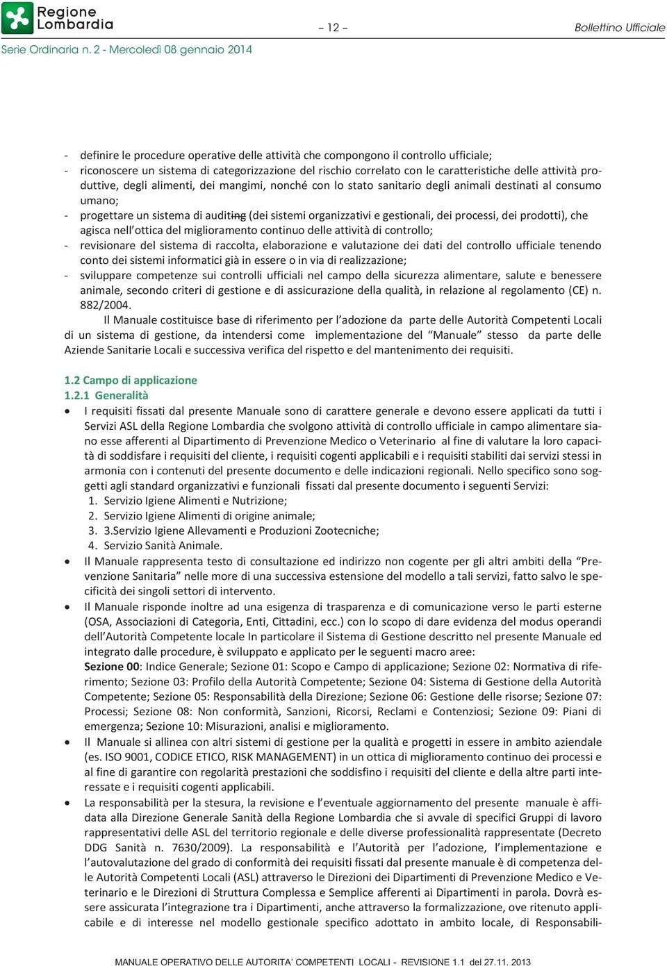 organizzativi e gestionali, dei processi, dei prodotti), che agisca nell ottica del miglioramento continuo delle attività di controllo; - revisionare del sistema di raccolta, elaborazione e