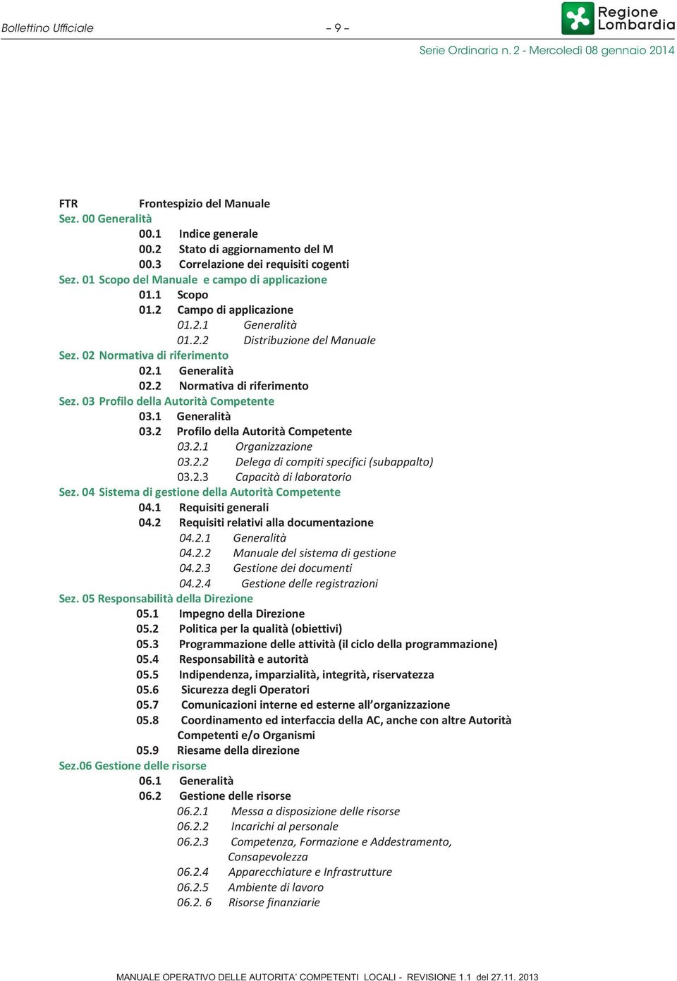 2 Normativa di riferimento Sez. 03 Profilo della Autorità Competente 03.1 Generalità 03.2 Profilo della Autorità Competente 03.2.1 Organizzazione 03.2.2 Delega di compiti specifici (subappalto) 03.2.3 Capacità di laboratorio Sez.