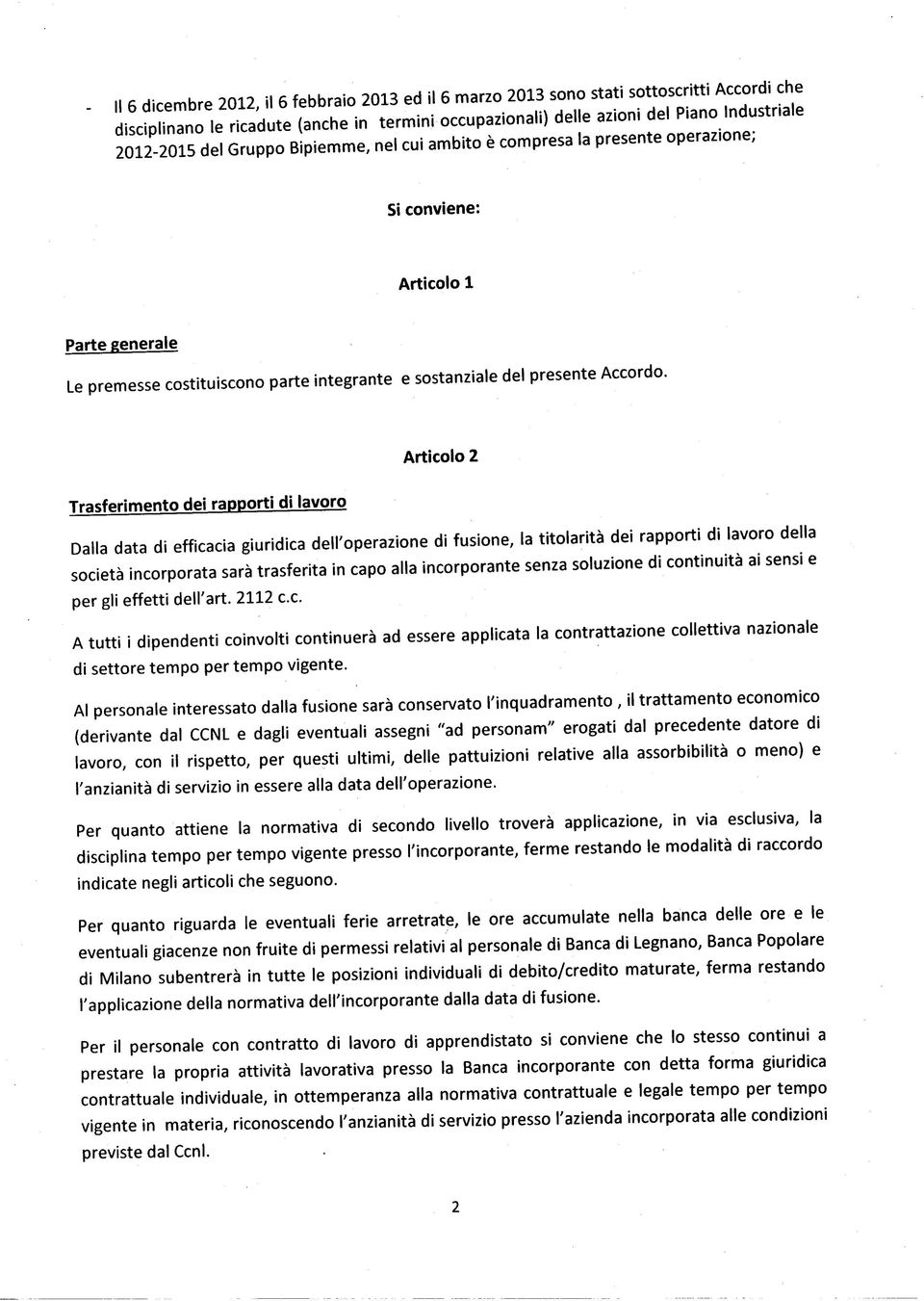 Trasferimento dei rapporti di lavoro Articolo 2 Dalla data di efficacia giuridica dell'operazione di fusione, la titolarità dei rapporti di lavoro della società incorporata sarà trasferita in capo