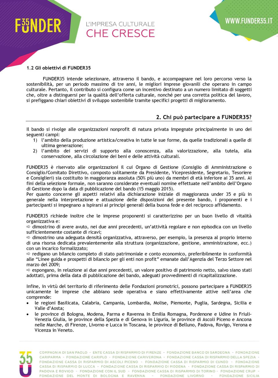 Pertanto, il contributo si configura come un incentivo destinato a un numero limitato di soggetti che, oltre a distinguersi per la qualità dell offerta culturale, nonché per una corretta politica del