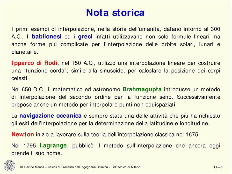 , utilizzò ua iterpolazioe lieare per costruire ua fuzioe corda, simile alla siusoide, per calcolare la posizioe dei corpi celesti. Nel 650 D.C.