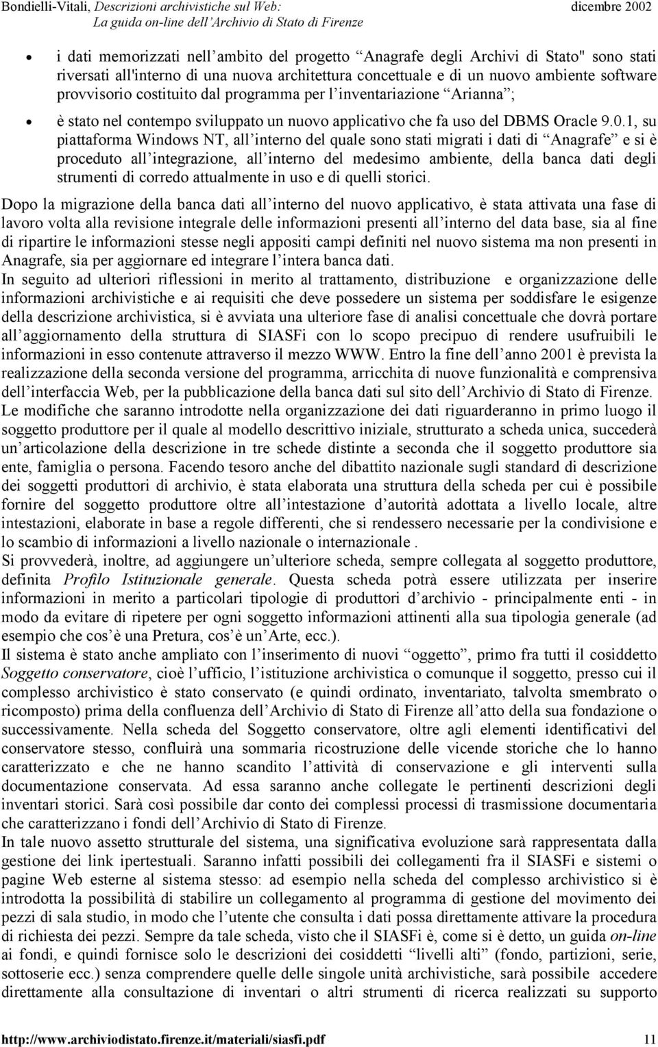 1, su piattaforma Windows NT, all interno del quale sono stati migrati i dati di Anagrafe e si è proceduto all integrazione, all interno del medesimo ambiente, della banca dati degli strumenti di