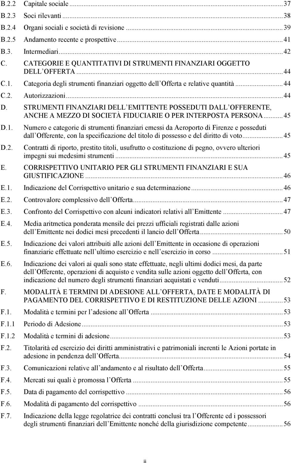 STRUMENTI FINANZIARI DELL EMITTENTE POSSEDUTI DALL OFFERENTE, ANCHE A MEZZO DI SOCIETÀ FIDUCIARIE O PER INTERPOSTA PERSONA... 45 D.1.