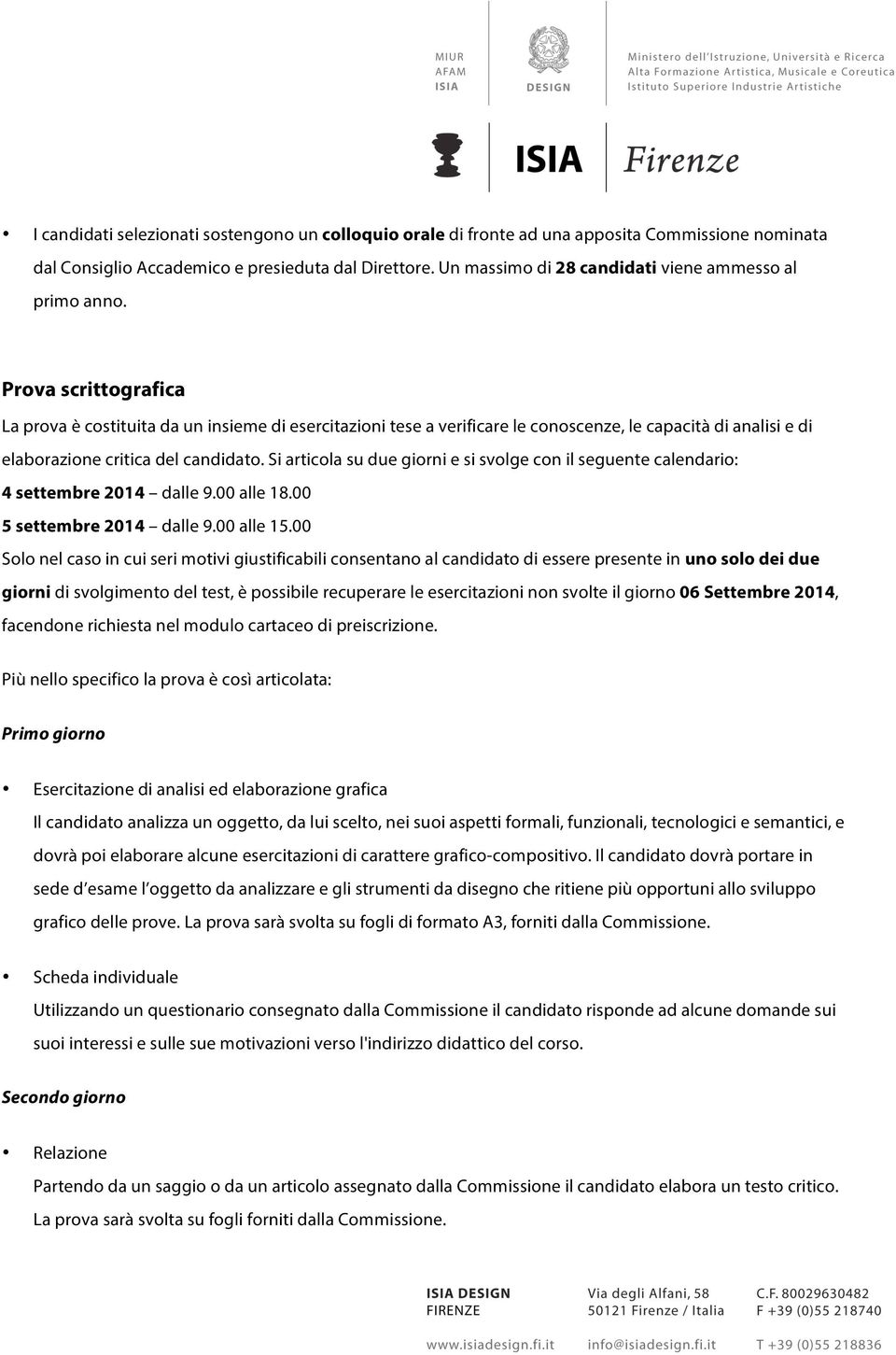 Prova scrittografica La prova è costituita da un insieme di esercitazioni tese a verificare le conoscenze, le capacità di analisi e di elaborazione critica del candidato.