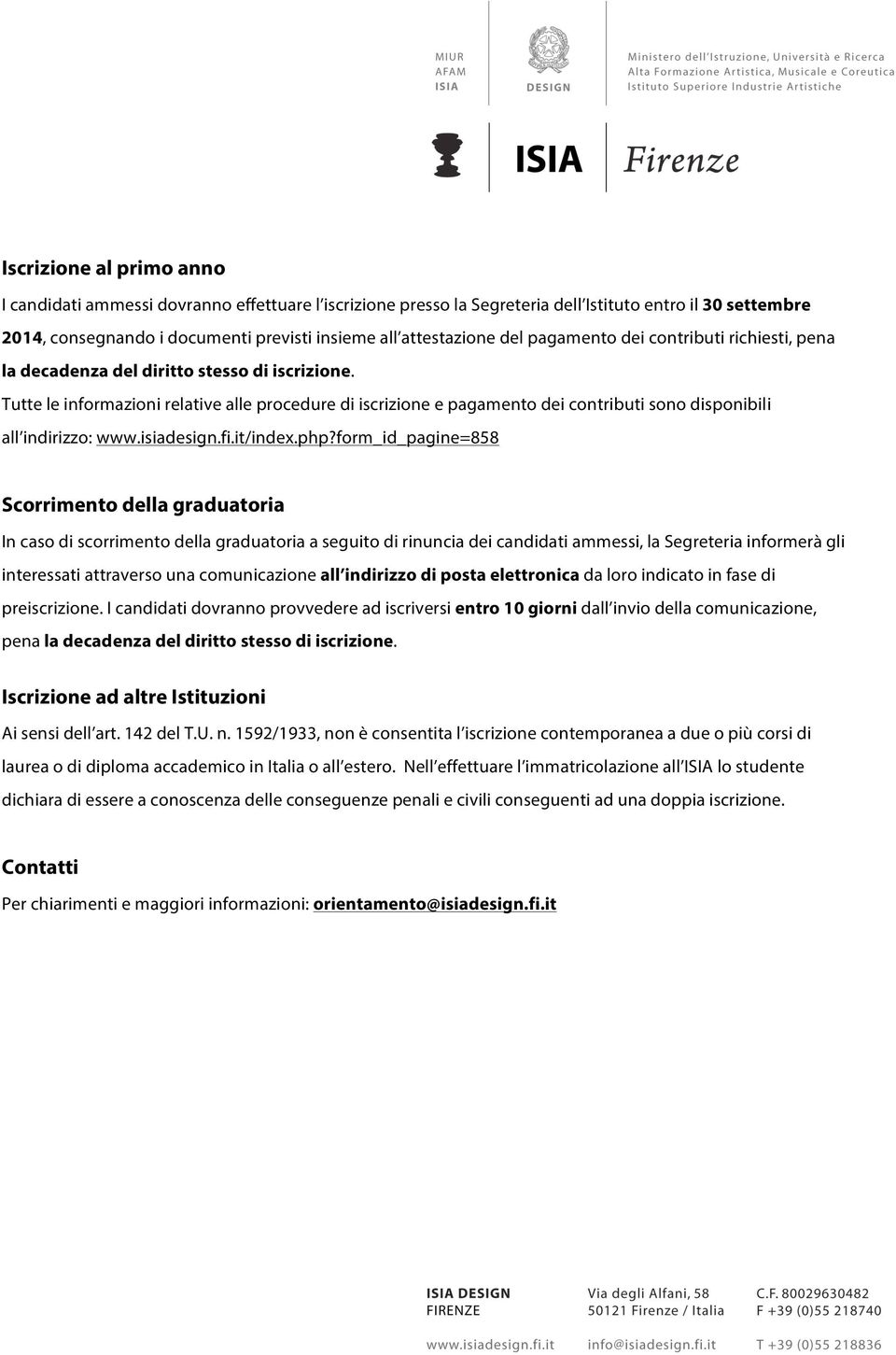 Tutte le informazioni relative alle procedure di iscrizione e pagamento dei contributi sono disponibili all indirizzo: www.isiadesign.fi.it/index.php?