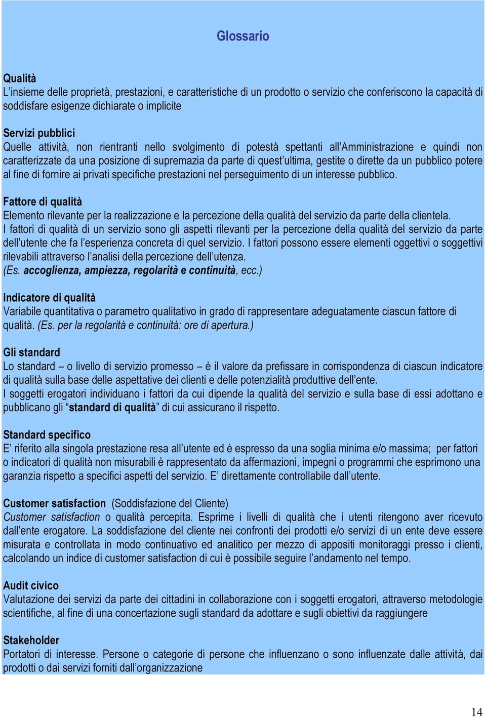 pubblico potere al fine di fornire ai privati specifiche prestazioni nel perseguimento di un interesse pubblico.