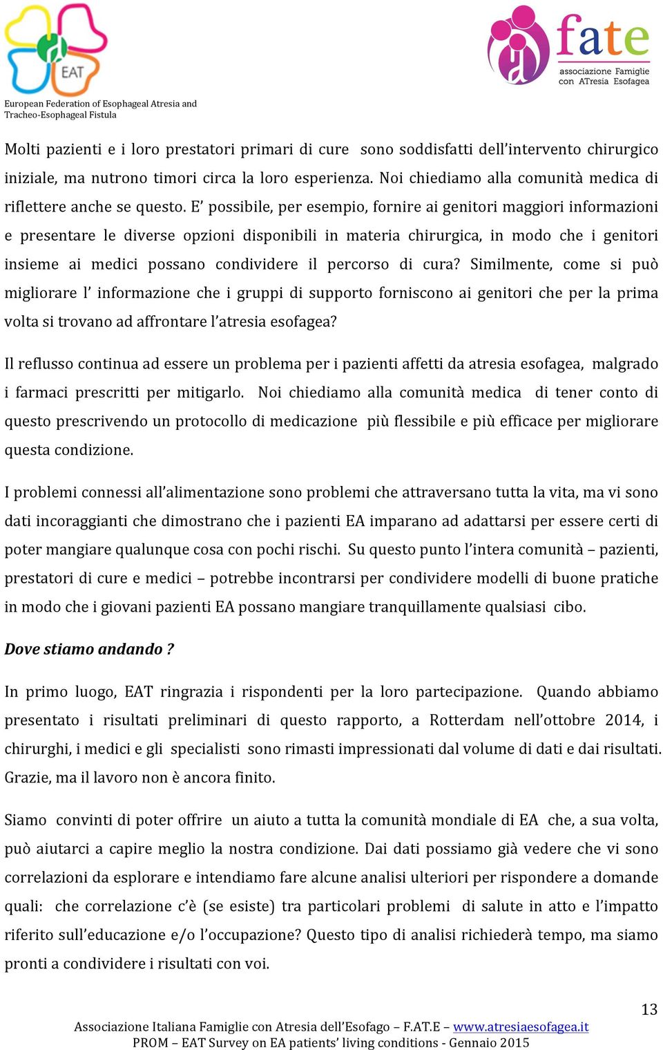 E possibile, per esempio, fornire ai genitori maggiori informazioni e presentare le diverse opzioni disponibili in materia chirurgica, in modo che i genitori insieme ai medici possano condividere il