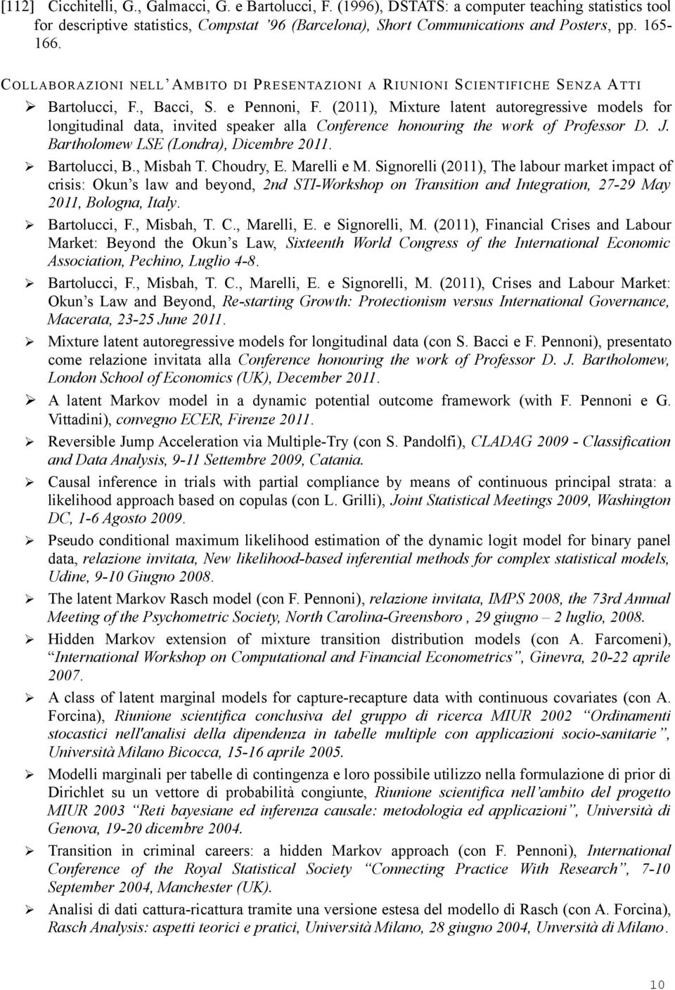 (2011), Mixture latent autoregressive models for longitudinal data, invited speaker alla Conference honouring the work of Professor D. J. Bartholomew LSE (Londra), Dicembre 2011. Bartolucci, B.