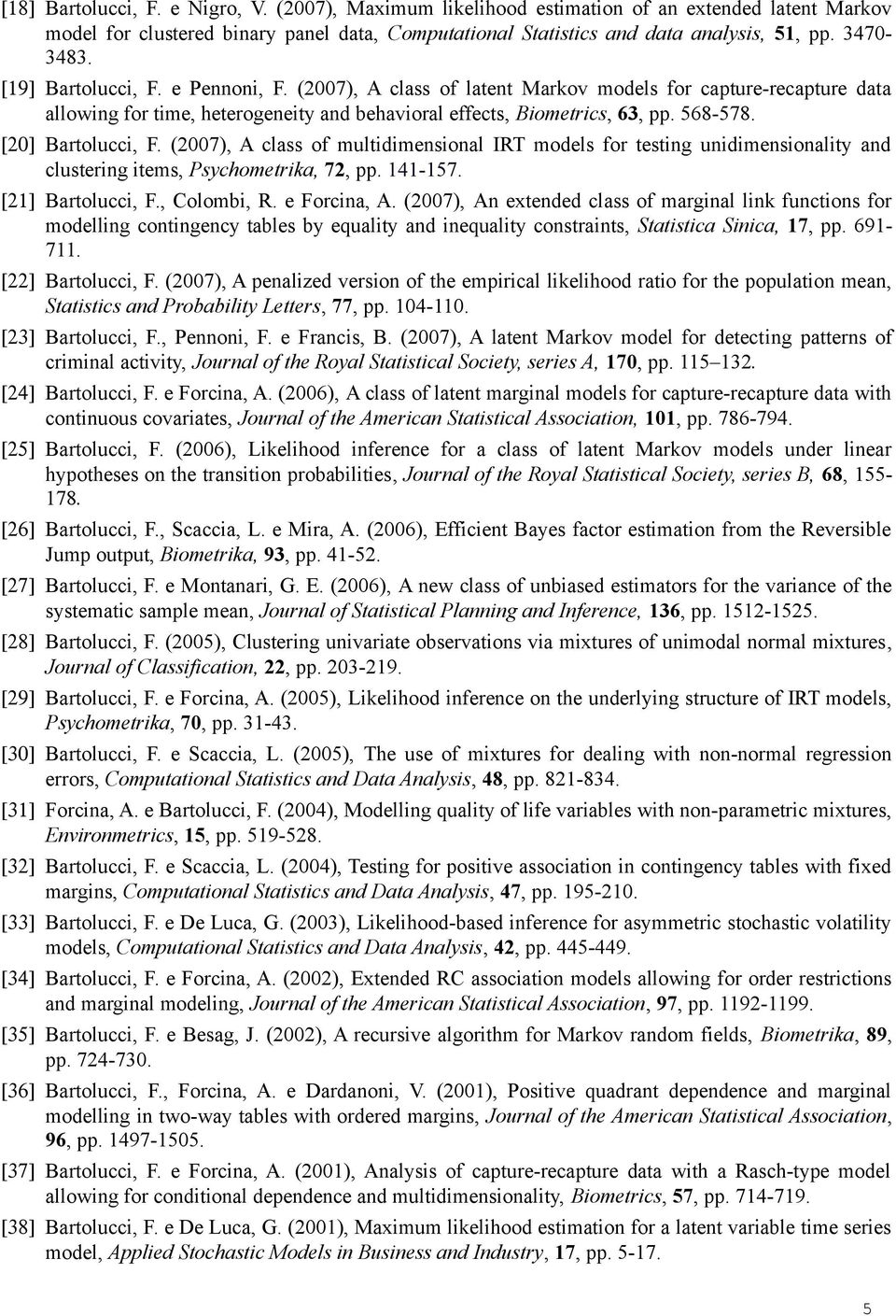 [20] Bartolucci, F. (2007), A class of multidimensional IRT models for testing unidimensionality and clustering items, Psychometrika, 72, pp. 141-157. [21] Bartolucci, F., Colombi, R. e Forcina, A.