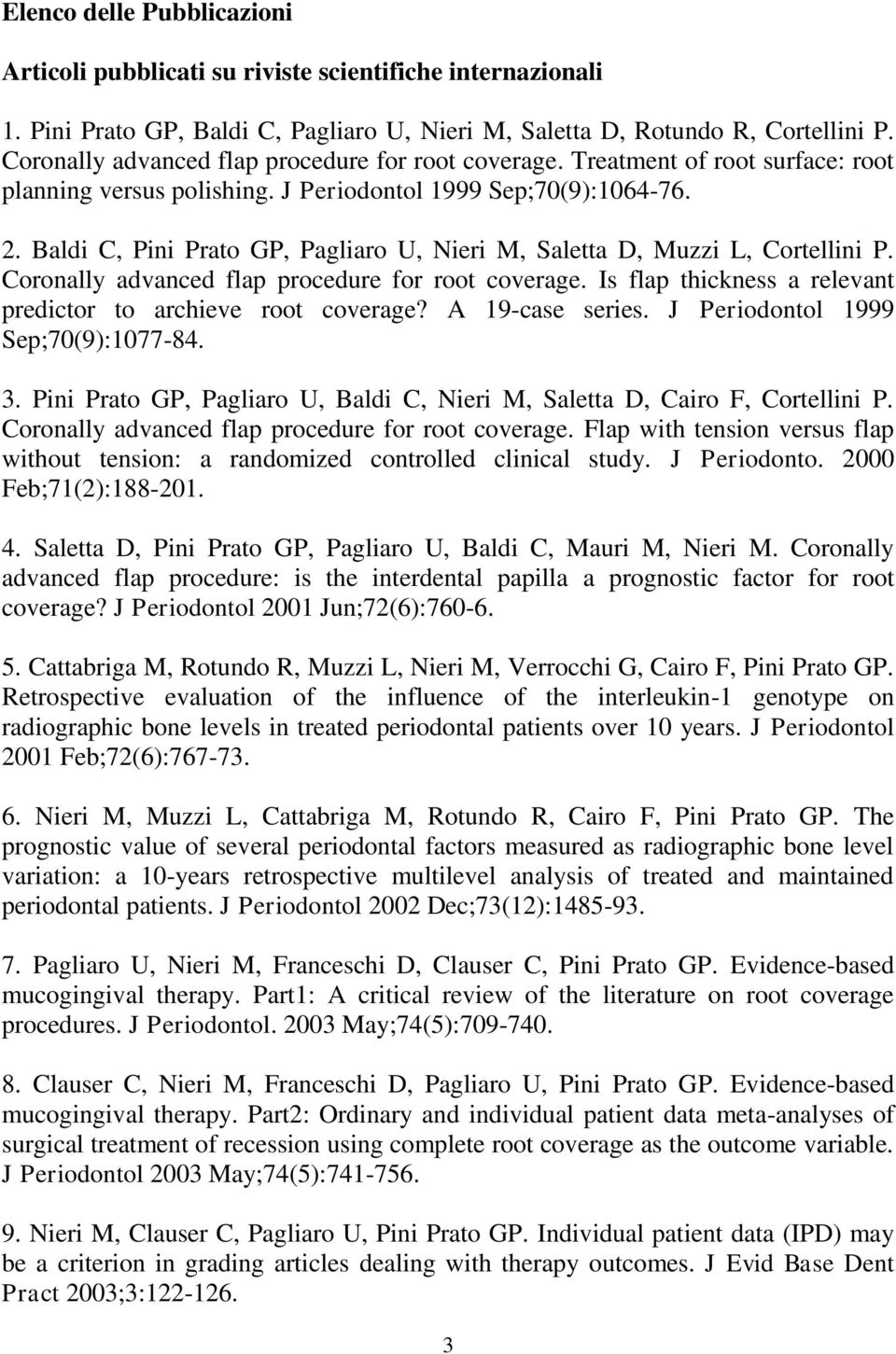 Baldi C, Pini Prato GP, Pagliaro U, Nieri M, Saletta D, Muzzi L, Cortellini P. Coronally advanced flap procedure for root coverage. Is flap thickness a relevant predictor to archieve root coverage?