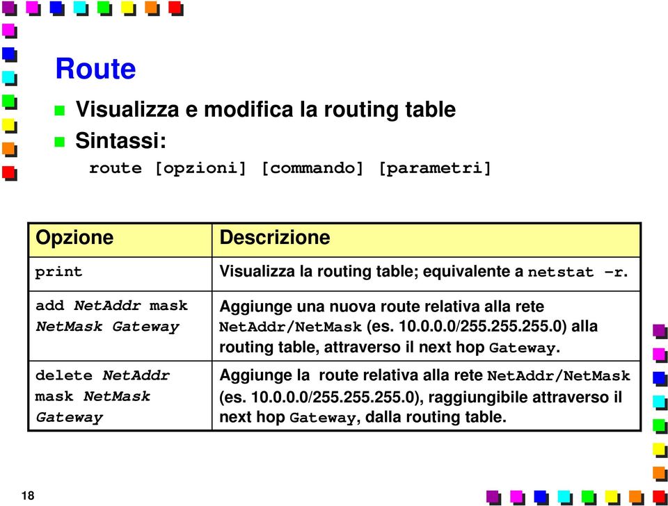 Aggiunge una nuova route relativa alla rete NetAddr/NetMask (es. 10.0.0.0/255.255.255.0) alla routing table, attraverso il next hop Gateway.