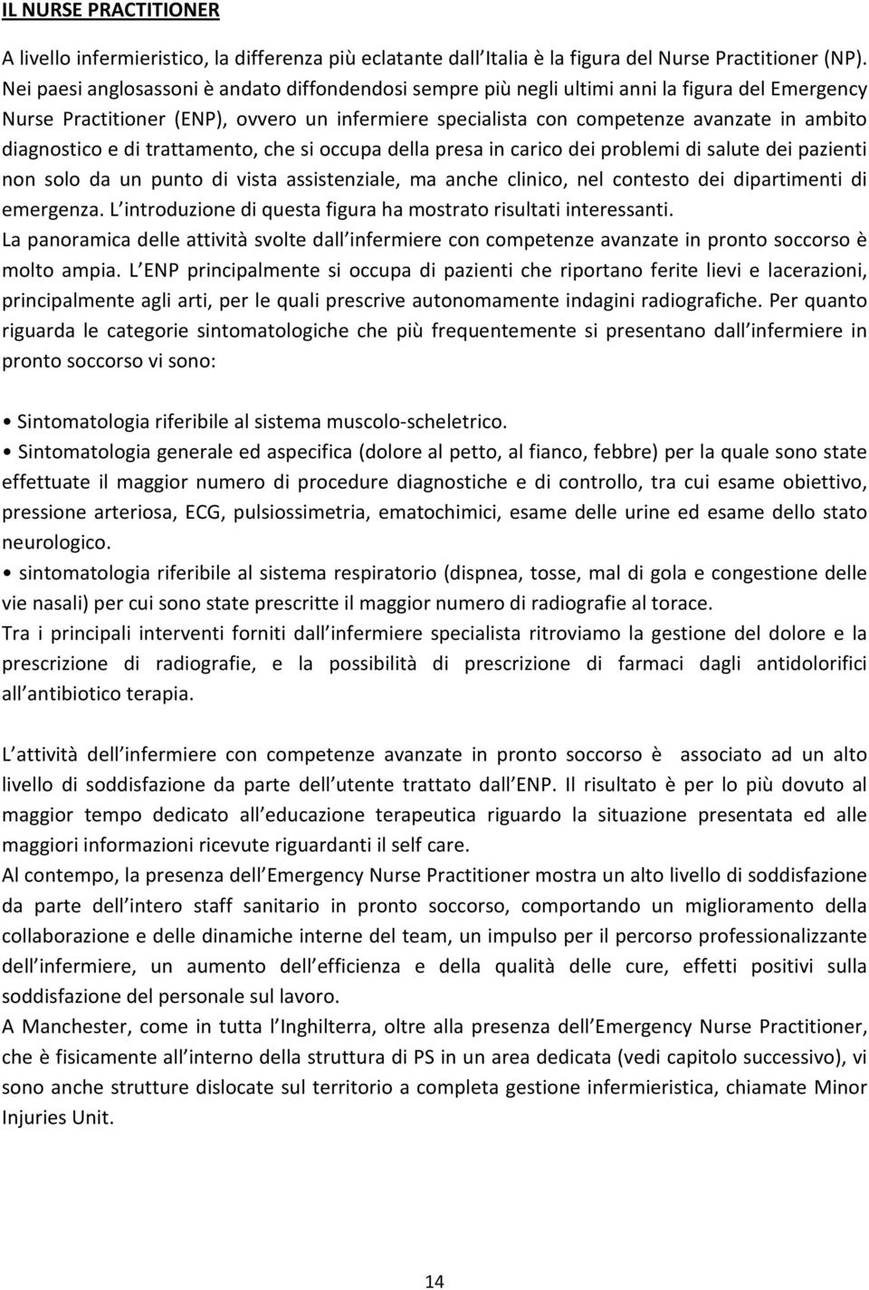 diagnostico e di trattamento, che si occupa della presa in carico dei problemi di salute dei pazienti non solo da un punto di vista assistenziale, ma anche clinico, nel contesto dei dipartimenti di