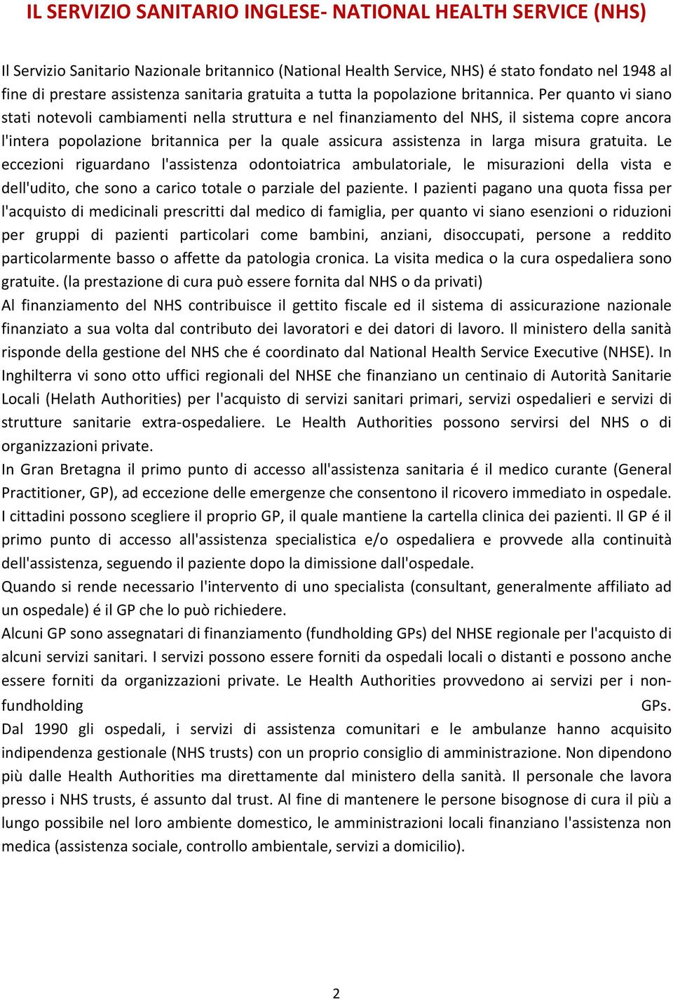 Per quanto vi siano stati notevoli cambiamenti nella struttura e nel finanziamento del NHS, il sistema copre ancora l'intera popolazione britannica per la quale assicura assistenza in larga misura