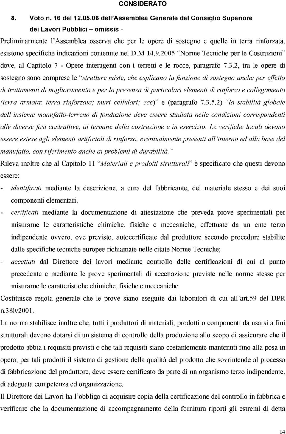 indicazioni contenute nel D.M 14.9.2005 Norme Tecniche per le Costruzioni dove, al Capitolo 7 - Opere interagenti con i terreni e le rocce, paragrafo 7.3.