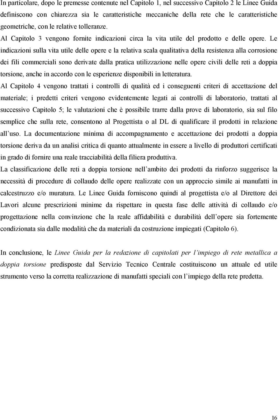 Le indicazioni sulla vita utile delle opere e la relativa scala qualitativa della resistenza alla corrosione dei fili commerciali sono derivate dalla pratica utilizzazione nelle opere civili delle