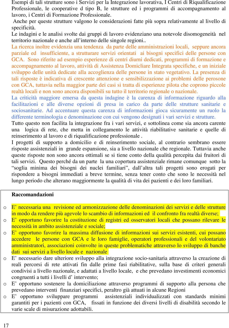 Le indagini e le analisi svolte dai gruppi di lavoro evidenziano una notevole disomogeneità nel territorio nazionale e anche all interno delle singole regioni.