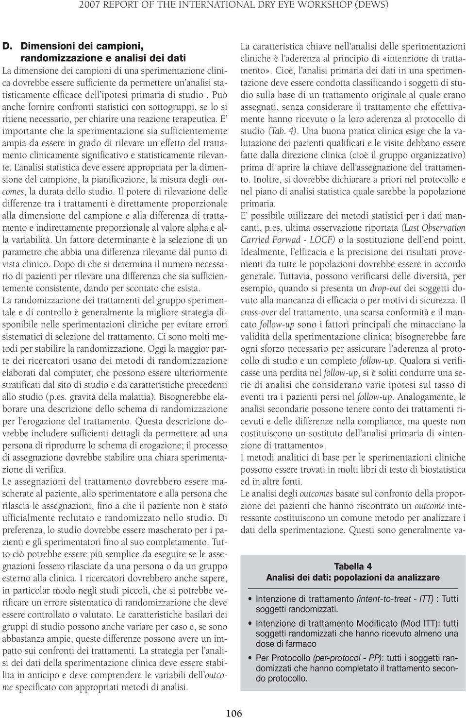 dell ipotesi primaria di studio. Può anche fornire confronti statistici con sottogruppi, se lo si ritiene necessario, per chiarire una reazione terapeutica.