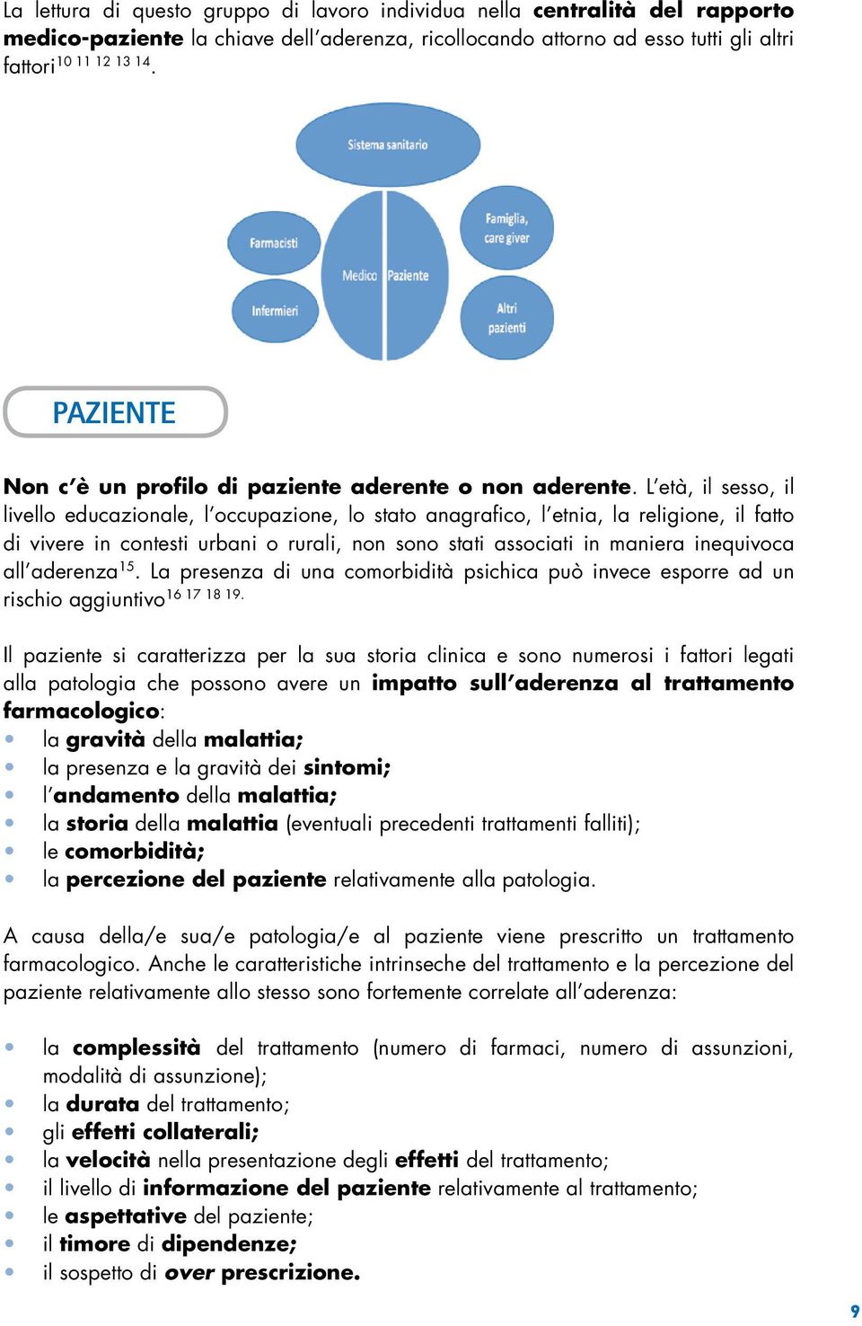 L età, il sesso, il livello educazionale, l occupazione, lo stato anagraico, l etnia, la religione, il fatto di vivere in contesti urbani o rurali, non sono stati associati in maniera inequivoca all