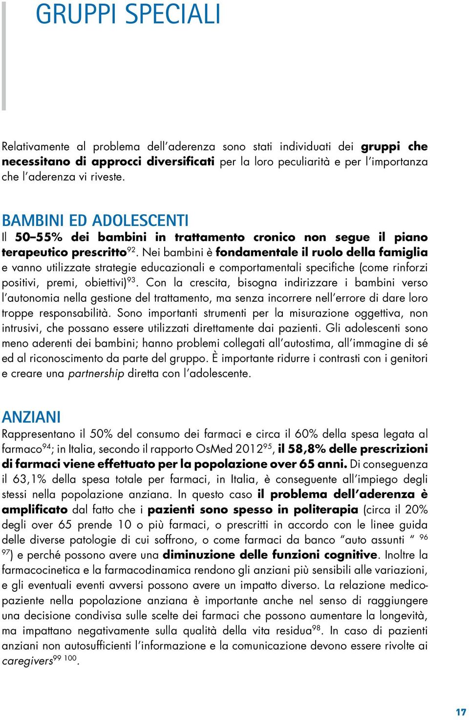 Nei bambini è fondamentale il ruolo della famiglia e vanno utilizzate strategie educazionali e comportamentali speciiche (come rinforzi positivi, premi, obiettivi) 93.