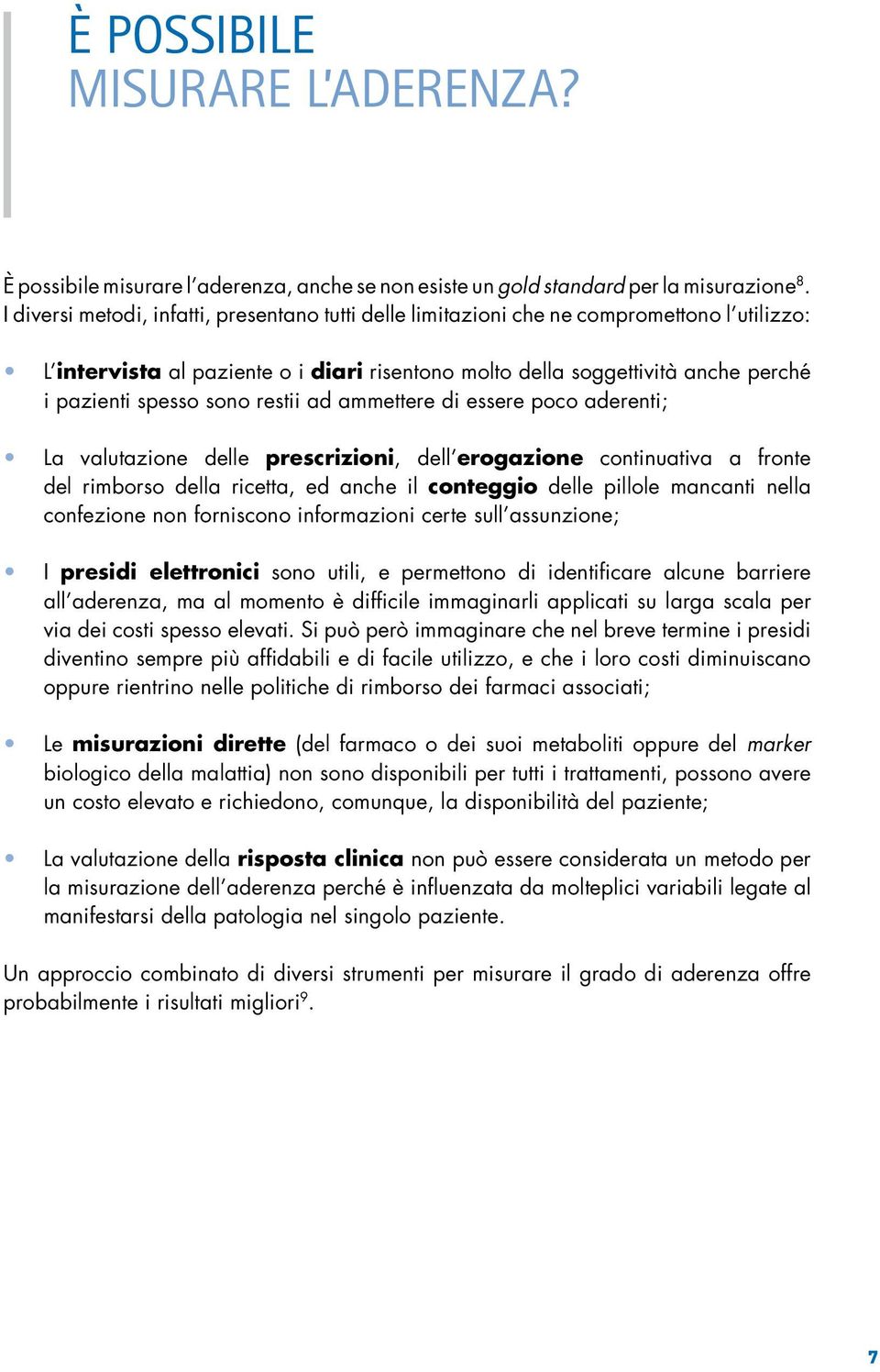 sono restii ad ammettere di essere poco aderenti; La valutazione delle prescrizioni, dell erogazione continuativa a fronte del rimborso della ricetta, ed anche il conteggio delle pillole mancanti