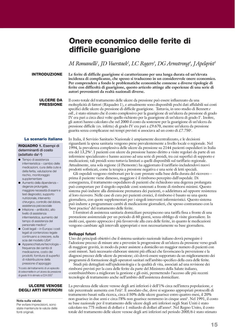 Aumento della dipendenza degenze prolungate, maggiore necessità di esami e test diagnostici, supporto nutrizionale, intervento chirurgico, controllo del dolore, assistenza psicosociale Infezione