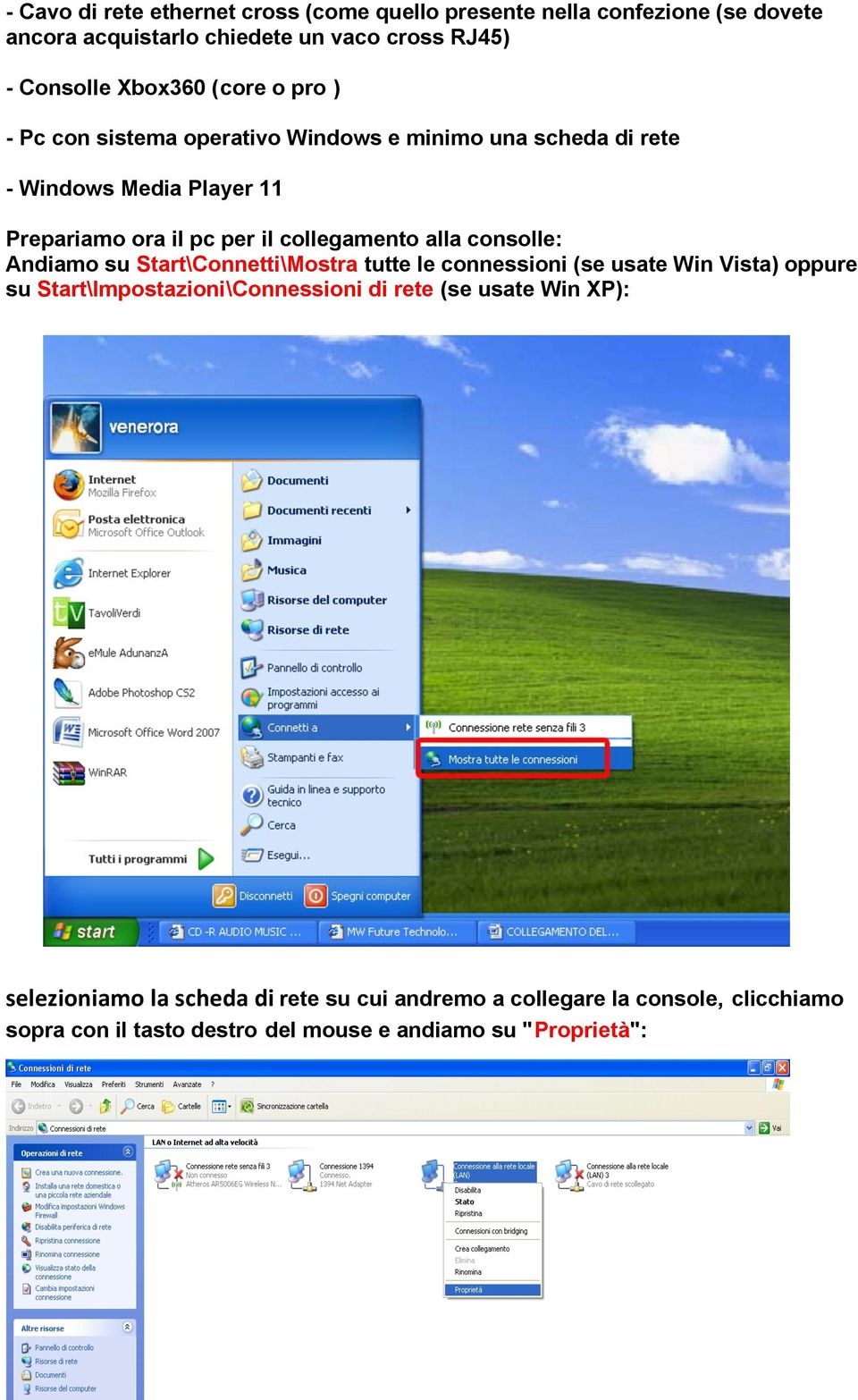 alla consolle: Andiamo su Start\Connetti\Mostra tutte le connessioni (se usate Win Vista) oppure su Start\Impostazioni\Connessioni di rete (se