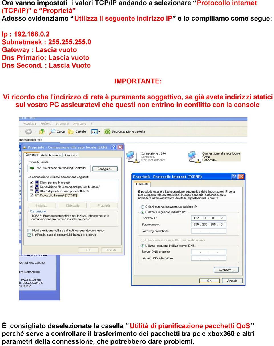 : Lascia Vuoto IMPORTANTE: Vi ricordo che l'indirizzo di rete è puramente soggettivo, se già avete indiriz zi statici sul vostro PC assicuratevi che questi non entrino in