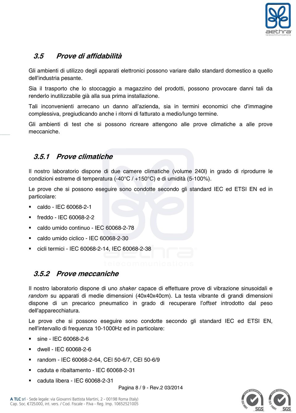 Tali inconvenienti arrecano un danno all azienda, sia in termini economici che d immagine complessiva, pregiudicando anche i ritorni di fatturato a medio/lungo termine.