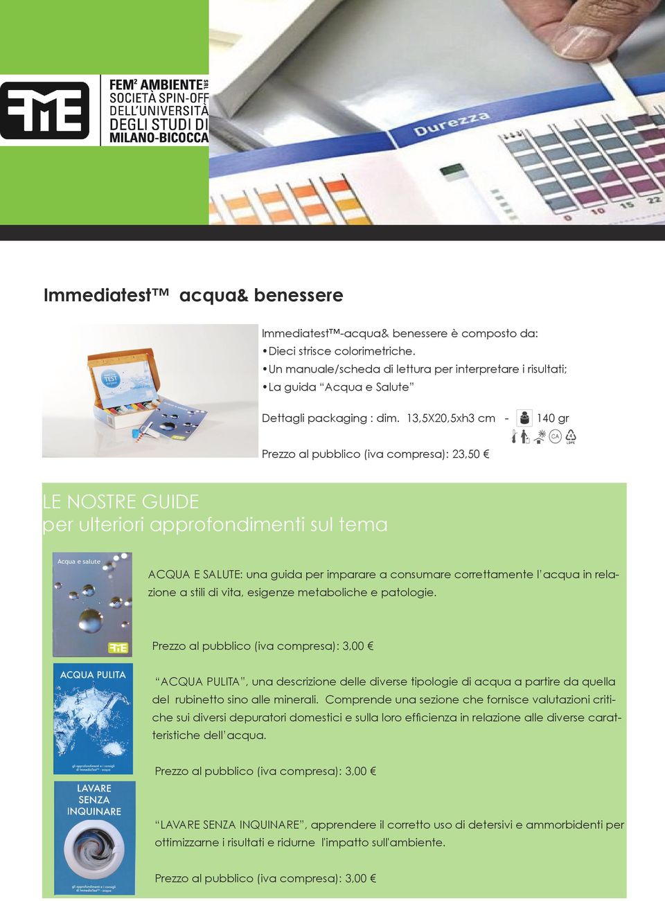 13,5X20,5xh3 cm - 140 gr Prezzo al pubblico (iva compresa): 23,50 LE NOSTRE GUIDE per ulteriori approfondimenti sul tema ACQUA E SALUTE: una guida per imparare a consumare correttamente l acqua in