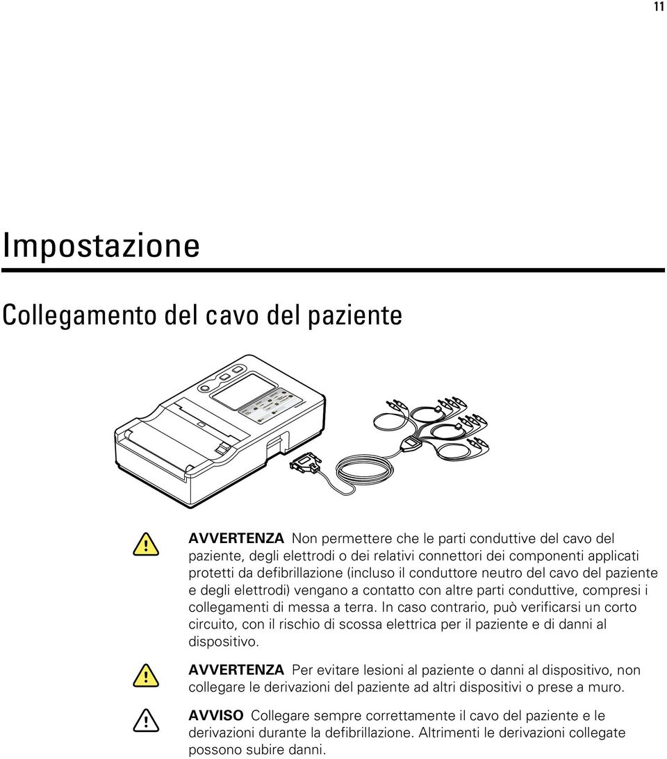 In caso contrario, può verificarsi un corto circuito, con il rischio di scossa elettrica per il paziente e di danni al dispositivo.