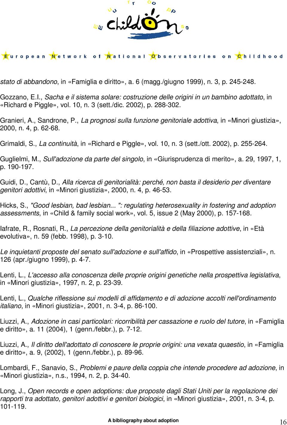 , La prognosi sulla funzione genitoriale adottiva, in «Minori giustizia», 2000, n. 4, p. 62-68. Grimaldi, S., La continuità, in «Richard e Piggle», vol. 10, n. 3 (sett./ott. 2002), p. 255-264.