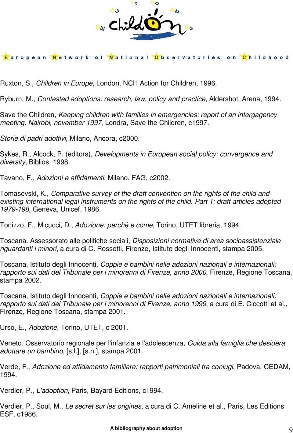 Storie di padri adottivi, Milano, Ancora, c2000. Sykes, R., Alcock, P. (editors), Developments in European social policy: convergence and diversity, Biblios, 1998. Tavano, F.