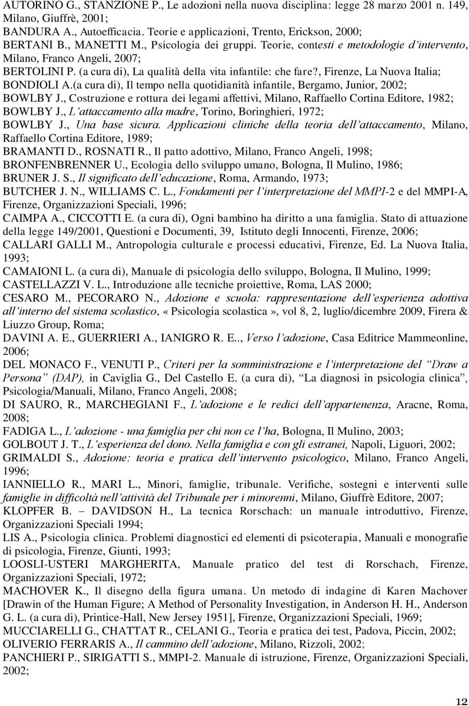 , Firenze, La Nuova Italia; BONDIOLI A.(a cura di), Il tempo nella quotidianità infantile, Bergamo, Junior, 2002; BOWLBY J.