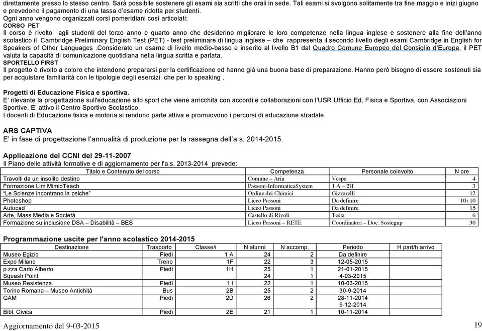 Ogni anno vengono organizzati corsi pomeridiani così articolati: CORSO PET Il corso è rivolto agli studenti del terzo anno e quarto anno che desiderino migliorare le loro competenze nella lingua